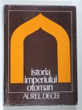 ISTORIA IMPERIULUI OTOMAN , PANA LA 1656 de AUREL DECEI , 1978