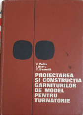 PROIECTAREA SI CONSTRUCTIA GARNITURILOR DE MODEL PENTRU TURNATORIE-V. VULCU, I. BRATU, C. SAMOILA foto