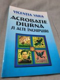 ACROBATIE DIURNA SI ALTE INCHIPUIRI-VICENTIA VARA /AUTOGRAF AUTOR