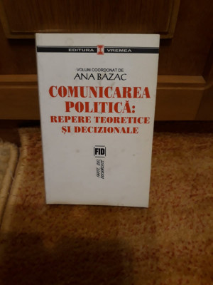Ana Bazac (coord.) - Comunicarea politică: repere teoretice și decizionale foto