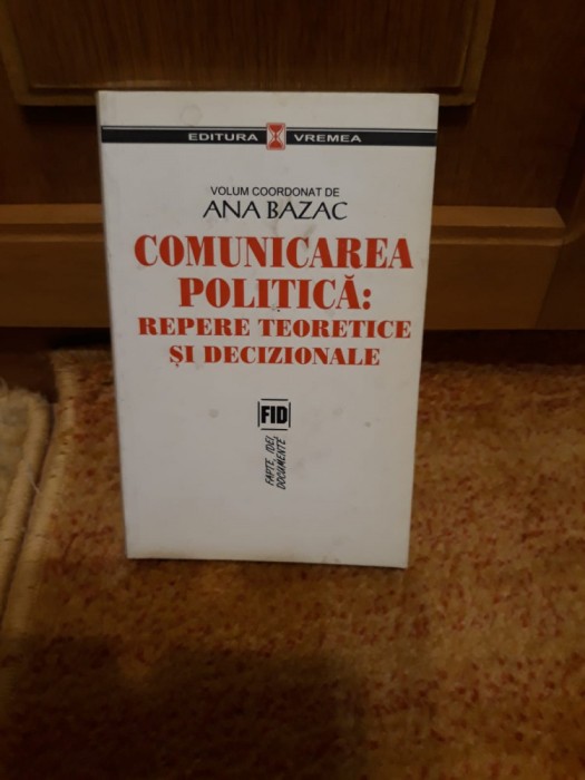 Ana Bazac (coord.) - Comunicarea politică: repere teoretice și decizionale