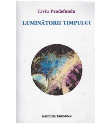 Liviu Pendefunda - Luminatorii timpului - 127400 foto