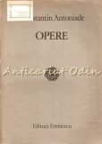 Cumpara ieftin Opere - Constantin Antoniade