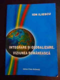 Integrare Si Globalizare. Viziunea Romaneasca - Ion Iliescu ,545424