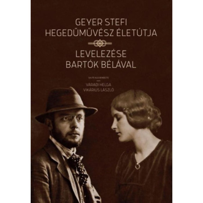 Geyer Stefi hegedűműv&eacute;sz &eacute;let&uacute;tja - Levelez&eacute;se Bart&oacute;k B&eacute;l&aacute;val - V&aacute;radi Helga