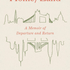 Home/Land: A Memoir of Departure and Return