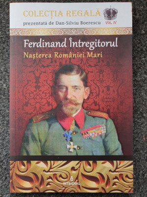 FERDINAND INTREGITORUL. NASTEREA ROMANIEI MARI foto