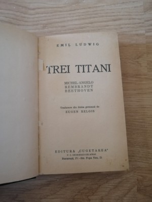 Emil Ludwig - Trei titani. Michelangelo, Rembrandt, Beethoven. Cugetarea, 1929 foto