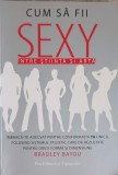 Cum sa fii sexy. Intre stiinta si arta - Bradley Bayou, 2007, Psihologie, Carte