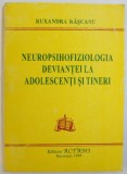 NEUROPSIHOFIZIOLOGIA DEVIANTEI LA ADOLESCENTI SI TINERI de RUXANDRA RASCANU , 1999 , PREZINTA SUBLINIERI