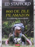 860 de Zile pe Amazon. O Calatorie Incredibila - Ed Stafford | Carti Aventura, Ghid Turistic, Editura Polirom, 2015, Paperback