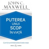 Puterea unui scop in viata - John C. Maxwell