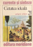 Grigore Arbore - Cetatea ideala in viziunea cunoasterii. Eseu asupra tipologiei