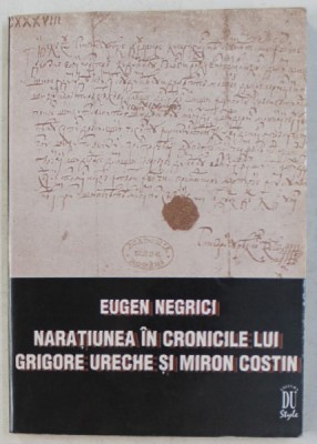 NARATIUNEA IN CRONICILE LUI GRIGORE URECHE SI MIRON COSTIN ED. a - II - a de EUGEN NEGRICI , 1998 foto