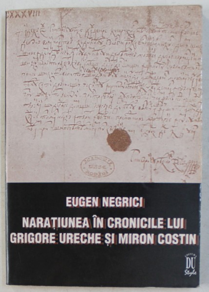 NARATIUNEA IN CRONICILE LUI GRIGORE URECHE SI MIRON COSTIN ED. a - II - a de EUGEN NEGRICI , 1998
