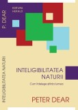 Cartea Inteligibilitatea naturii Cum intelege stiinta lumea Peter Dear Paperback brosat
