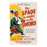 The Spade As Mighty As The Sword The Story Of The Second World War Dig For Victory Campaign