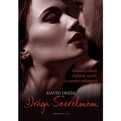 Dr&amp;aacute;ga Szerelmem - &amp;Uacute;tmutat&amp;oacute; nőknek-f&amp;eacute;rfiakr&amp;oacute;l, szexről, &amp;eacute;s a szerelem m&amp;eacute;lys&amp;eacute;geiről - David Deida foto