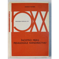 INCOTRO MERG PEDAGOGIILE NONDIRECTIVE ? de GEORGES SNYDERS , SERIA &#039; PEDAGOGIA SECOLULUI XX &#039; , 1978