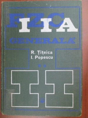 Fizica generala vol 2 R. Titeica, I. Popescu foto