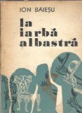 La iarba albastra Ion Baiesu editia 1973 Facla 182 pagini carte veche literatura romana clasica romana proza