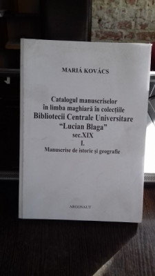 CATALOGUL MANUSCRISELOR IN LIMBA MAGHIARA IN COLECTIILE BIBLIOTECII CENTRALE UNIVERSITARE LUCIAN BLAGA SEC.XIX - MARIA kOVACS foto