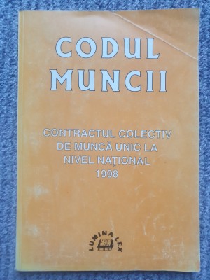 CODUL MUNCII CONTRACTUL COLECTIV DE MUNCA UNIC LA NIVEL NATIONAL 1998, 128 pag foto