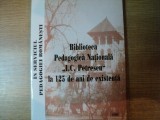 BIBLIOTECA PEDAGOGICA NATIONALA I . C . PETRESCU LA 125 DE ANI DE EXISTENTA , Bucuresti 2005