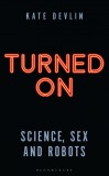Turned On | Kate Devlin, Bloomsbury Publishing PLC
