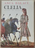(C540) ANCA BALACI - CLELIA - EVOCARI DIN ISTORIA LEGENDARA A ROMEI