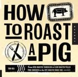 How to Roast a Pig: From Oven-Roasted Tenderloin to Slow-Roasted Pulled Pork Shoulder to the Spit-Roasted Whole Hog | Michael Sullivan, Tom Rea, Quarry Books