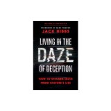 Living in the Daze of Deception: How to Discern Truth from Culture's Lies
