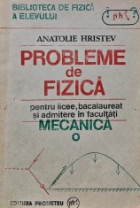 Probleme de fizica pentru licee, bacalaureat si admitere in facultati. Mecanica - 1991 - Anatolie Hristev (AN78)