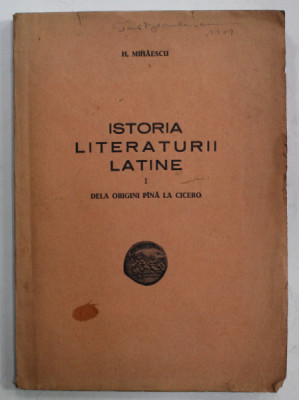 ISTORIA LITERATURII LATINE de H. MIHAESCU , VOLUMUL I : DELA ORIGINI PANA LA CICERO , 1947, DEDICATIE * foto