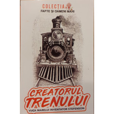 Creatorul trenului Viata marelui inventator Stefenson Colectia Fapte si oameni mari