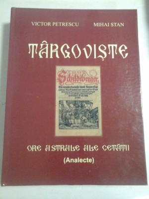 TARGOVISTE ORE ASTRALE ALE CETATII Analecte - Victor PETRESCU si Mihai STAN foto