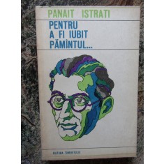 Panait Istrati - Pentru a fi iubit pamantul