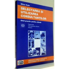 GHID PRACTIC PENTRU CLIENTI , SELECTAREA SI UTILIZAREA CONSULTANTILOR DE MILAN KUBR , 2001