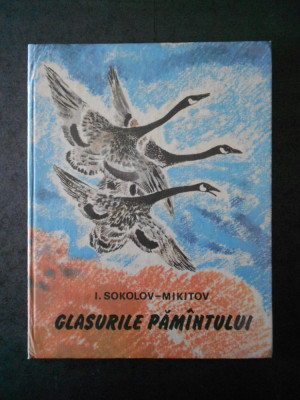 I. SOKOLOV-MIKITOV - GLASURILE PAMANTULUI (1978, editura Ion Creanga) foto