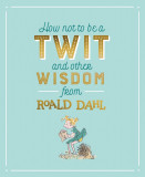 How Not To Be A Twit and Other Wisdom from Roald Dahl | Roald Dahl