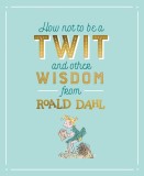 How Not To Be A Twit and Other Wisdom from Roald Dahl | Roald Dahl, Puffin