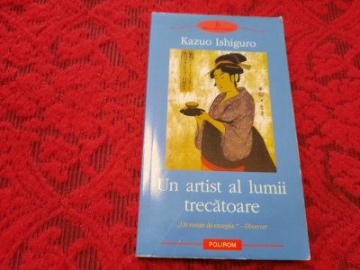 UN ARTIST AL LUMII TRECATOARE - KAZUO ISHIGURO R3 foto