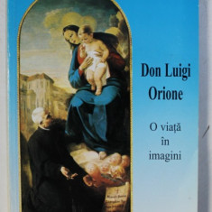 DON LUIGI ORIONE - O VIATA IN IMAGINI , ingrijita de DON GIUSEPPE RIGO , 1999