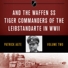 Michael Wittmann & the Waffen SS Tiger Commanders of the Leibstandarte in WWII