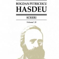 Scrieri Vol.19 - Bogdan Petriceicu Hasdeu