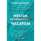 Holtak vallat&oacute;ja - Nagy-Britannia legh&iacute;resebb t&ouml;rv&eacute;nysz&eacute;ki k&oacute;rboncnok&aacute;nak eml&eacute;kei - avagy &eacute;let a hal&aacute;l k&ouml;zel&eacute;ben - Dr. Richard Shepherd