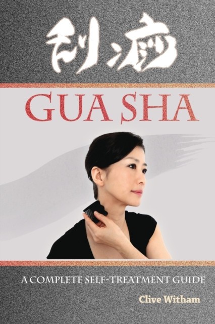 Gua Sha A Complete Self-treatment Guide