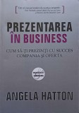 PREZENTAREA IN BUSINESS. CUM SA-TI PREZINTI CU SUCCES COMPANIA SI OFERTA-ANGELA HATTON