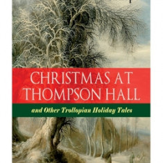 Christmas At Thompson Hall and Other Trollopian Holiday Tales: The Complete Trollope's Christmas Tales in One Volume