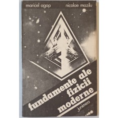 FUNDAMENTE ALE FIZICII MODERNE de MARICEL AGOP si NICOLAE MAZILU , 1989
